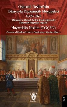 Osmanlı Devleti'nin Dünyayla Diplomatik Mücadelesi: “Dünyadan ve Osmanlı Devleti Resmi Arşivlerinden Diplomatik Yazışmalar Işığında”