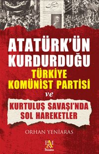 Atatürk'ün Kurdurduğu  Türkiye Komünist Partisi ve Kurtuluş Savaşı'nda Sol Hareketler
