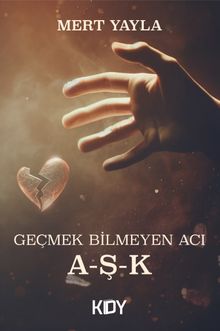 Geçmek Bilmeyen Acı "A-Ş-K" 