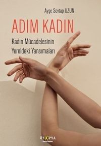 Adım Kadın & Kadın Mücadelesinin Yereldeki Yansımaları