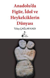 Anadolu'da Figür, İdol ve Heykelciklerin Dünyası