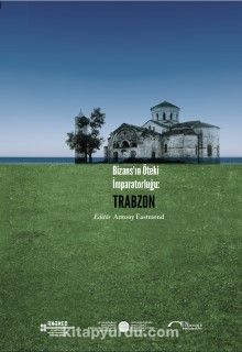 Bizans’ın Öteki İmparatorluğu: Trabzon - Antony Eastmond
