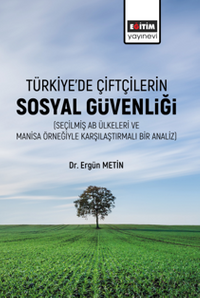 Türkiye'de Çiftçilerin Sosyal Güvenliği (Seçilmiş Ab Ülkeleri Ve Manisa Örneğiyle Karşılaştırmalı Bir Analiz) 