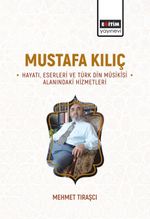 Mustafa Kılıç -Hayatı, Eserleri ve Türk Din Mûsikîsi Alanındaki Hizmetleri