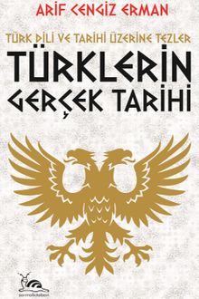 Türklerin Gerçek Tarihi & Türk Dili ve Tarihi Üzerine Tezler