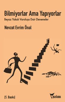 Bilmiyorlar, Ama Yapıyorlar & Beyaz Yakalı Varoluşa Dair Denemeler