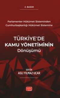Parlamenter Hükümet Sisteminden Cumhurbaşkanlığı Hükümet Sistemine Türkiye'de Kamu Yönetiminin Dönüşümü