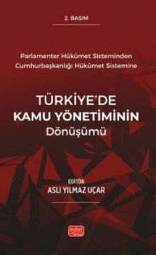 Parlamenter Hükümet Sisteminden Cumhurbaşkanlığı Hükümet Sistemine Türkiye'de Kamu Yönetiminin Dönüşümü