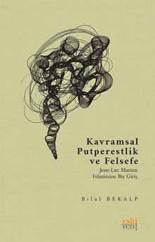 Kavramsal Putperestlik ve Felsefe & Jean-Luc Marion Felsefesine Bir Giriş