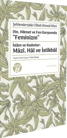 Din, Hikmet ve Fen Karşısında “Feminizm” & İslam ve Kadınlar: Mazî, Hal ve İstikbal