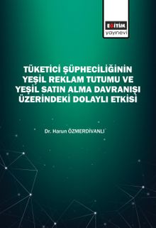 Tüketici Şüpheciliğinin Yeşil Reklam Tutumu ve Yeşil Satın Alma Davranışı Üzerindeki Dolaylı Etkisi 