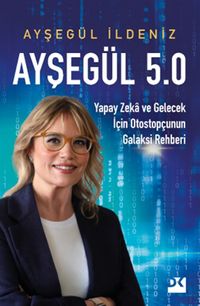 Ayşegül 5.0 & Yapay Zeka ve Gelecek İçin Otostopçunun Galaksi Rehberi
