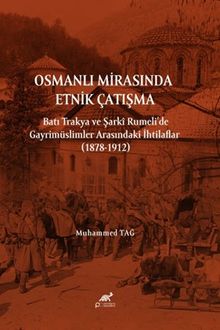 Osmanlı Mirasında Etnik Çatışma Batı Trakya ve Şarkî Rumeli'de Gayrimüslimler Arasındaki İhtilaflar (1878-1912)