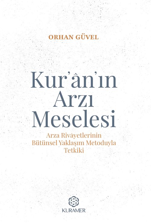 Kur'an'ın Arzı Meselesi & Arza Rivayetlerinin Bütünsel Yaklaşım Metoduyla Tetkiki