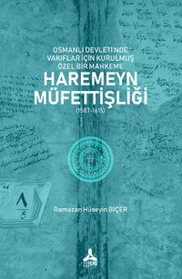 Osmanlı Devleti'nde Vakıflar İçin Kurulmuş Özel Bir Mahkeme: Haremeyn Müfettişliği (1587-1615)
