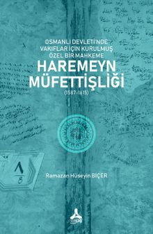 Osmanlı Devleti'nde Vakıflar İçin Kurulmuş Özel Bir Mahkeme: Haremeyn Müfettişliği (1587-1615)