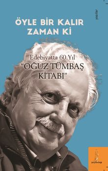 Öyle Bir Kalır Zamanki “Edebiyatta 60. Yıl-Oğuz Tümbaş Kitabı