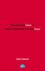 İnsanlık Dini İslam ve Medeni Dindarlık Yolunda İnsan