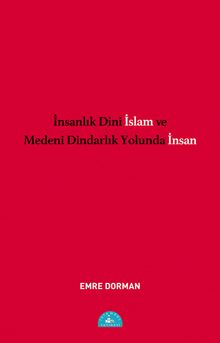 İnsanlık Dini İslam ve Medeni Dindarlık Yolunda İnsan