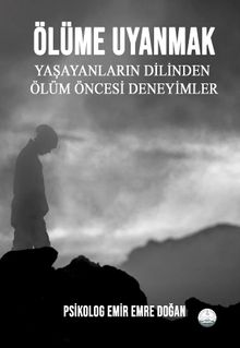 Ölüme Uyanmak & Yaşayanların Dilinden Ölüm Öncesi Deneyimler
