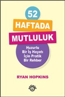 52 Haftada Mutluluk & Huzurlu Bir İş Hayatı İçin Pratik Bir Rehber