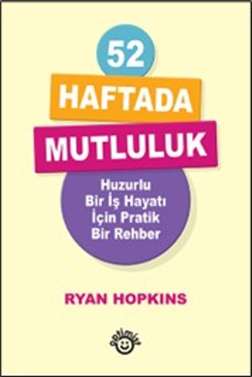 52 Haftada Mutluluk & Huzurlu Bir İş Hayatı İçin Pratik Bir Rehber