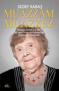 Muazzam Muazzez & Muazzez İlmiye Çığ'dan 100 Yaşın Sırları ve Yaşama Dair  Muhteşem Tavsiyeler