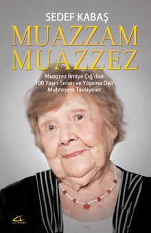 Muazzam Muazzez & Muazzez İlmiye Çığ’dan 100 Yaşın Sırları ve Yaşama Dair  Muhteşem Tavsiyeler