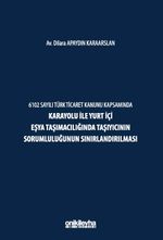 6102 Sayılı Türk Ticaret Kanunu Kapsamında Karayolu ile Yurt İçi Eşya Taşımacılığında Taşıyıcının Sorumluluğunun Sınırlandırılması