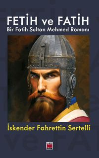 Fetih ve Fatih & Bir Fatih Sultan Mehmed Romanı