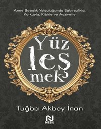 Yüzleşmek & Anne Babalık Yolculuğunda Sabırsızlıkla Korkuyla, Kibirle ve Acziyetle 