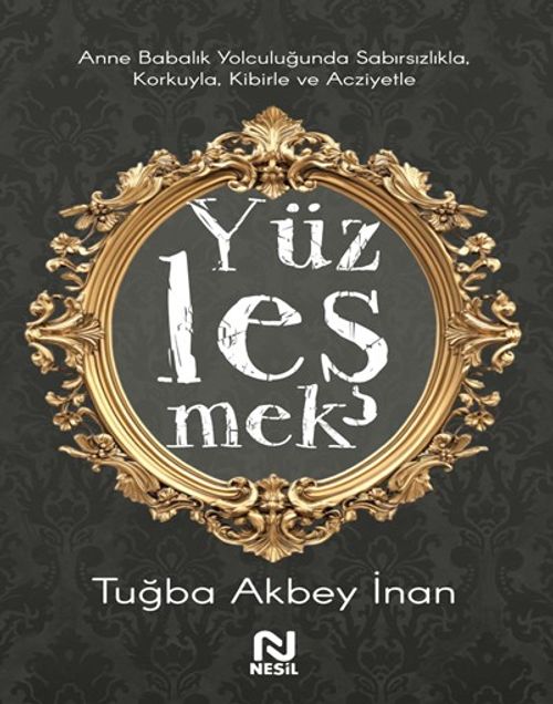 Yüzleşmek & Anne Babalık Yolculuğunda Sabırsızlıkla Korkuyla, Kibirle ve Acziyetle 