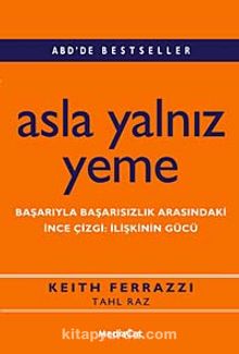 Asla Yalnız Yeme & Başarıyla Başarısızlık Arasındaki  İnce  Çizgi: İlişkinin Gücü - Keith Ferrazzi