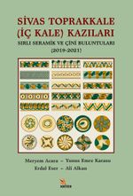 Sivas Toprakkale (İç Kale) Kazıları Sırlı Seramik ve Çini Buluntuları (2019-2021)
