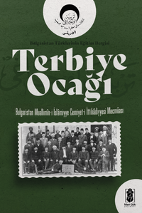 Terbiye Ocağı & Bulgaristan Türklerinin Eğitim Dergisi (Bulgaristan Muallimîn-i İslamiyye Cemiyet-i İttihadiyyesi Mecmûası)