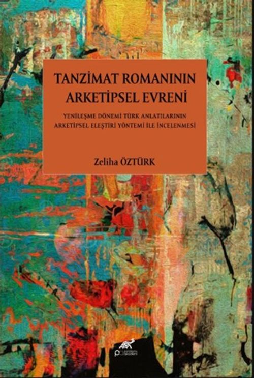 Tanzimat Romanının Arketipsel Evreni Yenileşme Dönemi Türk Anlatılarının Arketipsel Eleştiri Yöntemi İle İncelenmesi