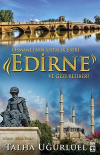 Osmanlı'nın Ustalık Eseri  Edirne ve Gezi Rehberi