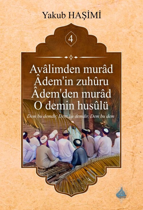 Âvalimden Murad Âdem'in Zuhûru  Âdem'den Murad O Demin Husûlü  4