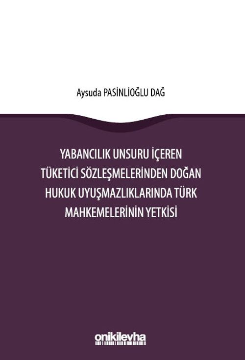 Yabancılık Unsuru İçeren Tüketici Sözleşmelerinden Doğan Hukuk Uyuşmazlıklarında Türk Mahkemelerinin Yetkisi