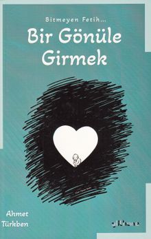 Bitmeyen Fetih Bir Gönüle Girmek