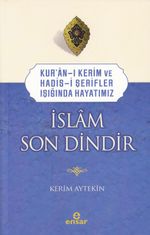 İslam Son Dindir & Kur'an-ı Kerim ve Hadis-i Şerifler Işığında Hayatımız 