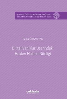 Dijital Varlıklar Üzerindeki Hakkın Hukuki Niteliği İstanbul Üniversitesi Hukuk Fakültesi Özel Hukuk Yüksek Lisans Tezleri Dizisi No: 90