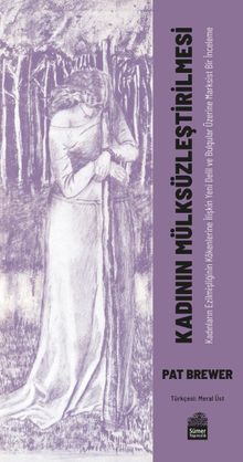 Kadının Mülksüzleştirilmesi & Kadınların Ezilmişliğinin Kökenlerine İlişkin Yeni Delil ve Bulgular Üzerine Marksist Bir İnceleme