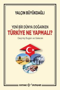 Yeni Bir Dünya Doğarken Türkiye Ne Yapmalı? & Geçmiş Bugün ve Gelecek