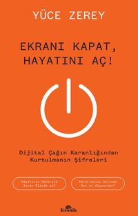 Ekranı Kapat, Hayatını Aç! & Dijital Çağın Karanlığından Kurtulmanın Şifreleri