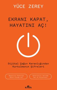 Ekranı Kapat, Hayatını Aç! & Dijital Çağın Karanlığından Kurtulmanın Şifreleri