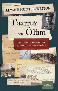 Taarruz ve Ölüm & Bir İngiliz Komutanının Çanakkale Savaşı Günlüğü