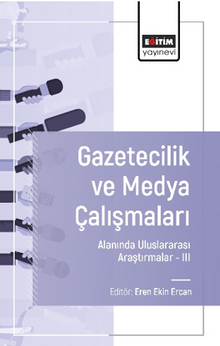 Gazetecilik ve Medya Çalışmaları Alanında Uluslararası Araştırmalar –III