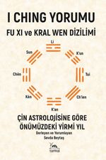 I Chıng Yorumu - Fu Xı Ve Kral Wen Dizilimi & Çin Astrolojisine Göre Önümüzdeki Yirmi Yıl