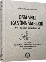 11.Kitap Osmanlı Kanunnameleri ve Hukuki Tahlilleri / III. Ahmed, I. Mahmud ve II. Mahmud Devri Kanunnameleri (1703-1839)